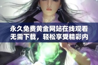 永久免费黄金网站在线观看无需下载，轻松享受精彩内容