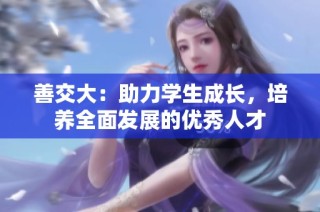 善交大：助力学生成长，培养全面发展的优秀人才