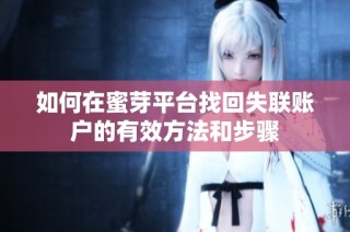 如何在蜜芽平台找回失联账户的有效方法和步骤