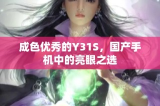 成色优秀的Y31S，国产手机中的亮眼之选