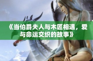 《当伯爵夫人与木匠相遇，爱与命运交织的故事》