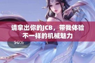 请拿出你的JCB，带我体验不一样的机械魅力