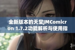 全新版本的天堂JMComicron 1.7.2功能解析与使用指南
