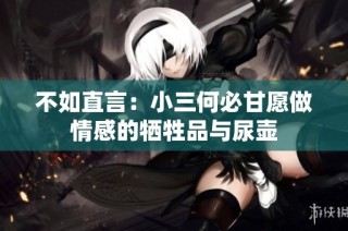 不如直言：小三何必甘愿做情感的牺牲品与尿壶