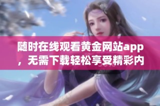 随时在线观看黄金网站app，无需下载轻松享受精彩内容