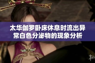 太华伽罗卧床休息时流出异常白色分泌物的现象分析