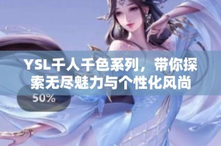 YSL千人千色系列，带你探索无尽魅力与个性化风尚