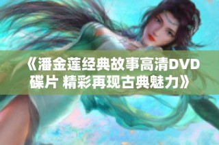 《潘金莲经典故事高清DVD碟片 精彩再现古典魅力》