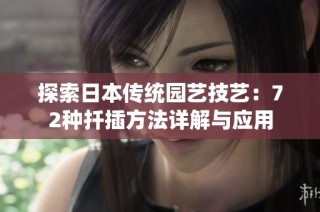 探索日本传统园艺技艺：72种扦插方法详解与应用