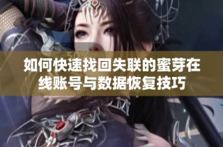 如何快速找回失联的蜜芽在线账号与数据恢复技巧