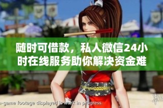 随时可借款，私人微信24小时在线服务助你解决资金难题