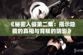 《秘密入侵第二集：揭示隐藏的真相与背叛的阴影》