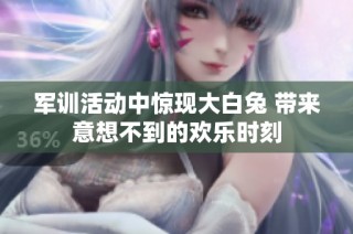 军训活动中惊现大白兔 带来意想不到的欢乐时刻