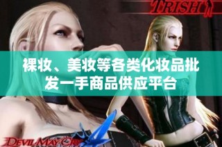 裸妆、美妆等各类化妆品批发一手商品供应平台