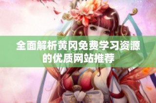 全面解析黄冈免费学习资源的优质网站推荐