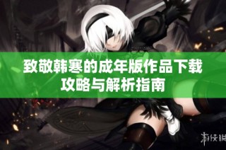 致敬韩寒的成年版作品下载攻略与解析指南