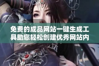 免费的成品网站一键生成工具助您轻松创建优秀网站内容