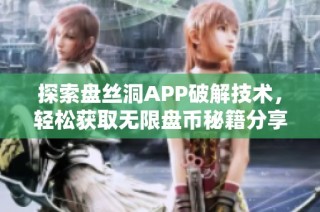 探索盘丝洞APP破解技术，轻松获取无限盘币秘籍分享