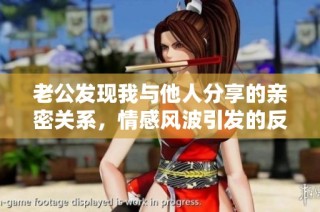老公发现我与他人分享的亲密关系，情感风波引发的反思