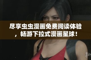 尽享虫虫漫画免费阅读体验，畅游下拉式漫画星球！