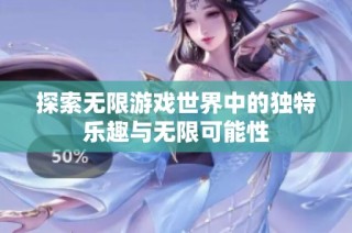 探索无限游戏世界中的独特乐趣与无限可能性