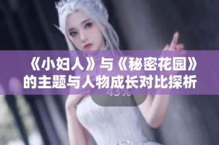 《小妇人》与《秘密花园》的主题与人物成长对比探析