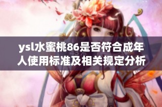 ysl水蜜桃86是否符合成年人使用标准及相关规定分析