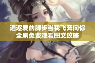 追逐爱的脚步当我飞奔向你全剧免费观看图文攻略