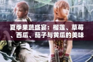 夏季果蔬盛宴：榴莲、草莓、西瓜、茄子与黄瓜的美味搭配