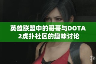 英雄联盟中的哥哥与DOTA 2虎扑社区的趣味讨论