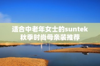 适合中老年女士的suntek秋季时尚母亲装推荐
