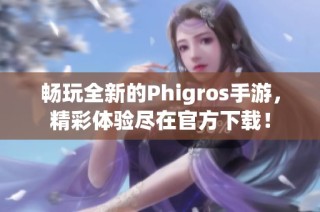 畅玩全新的Phigros手游，精彩体验尽在官方下载！