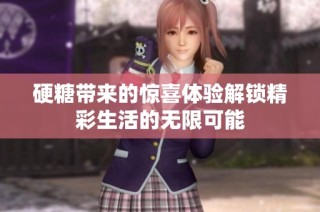 硬糖带来的惊喜体验解锁精彩生活的无限可能