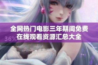 全网热门电影三年期间免费在线观看资源汇总大全