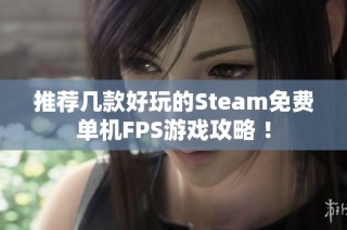 推荐几款好玩的Steam免费单机FPS游戏攻略 ！