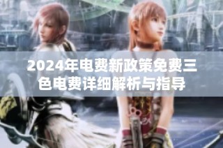 2024年电费新政策免费三色电费详细解析与指导