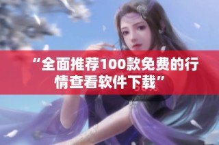 “全面推荐100款免费的行情查看软件下载”