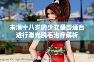 未满十八岁的少女是否适合进行激光脱毛治疗解析