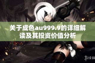 关于成色au999.9的详细解读及其投资价值分析