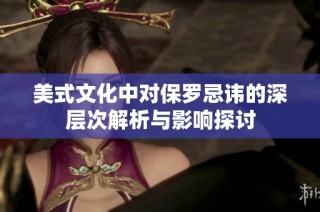 美式文化中对保罗忌讳的深层次解析与影响探讨
