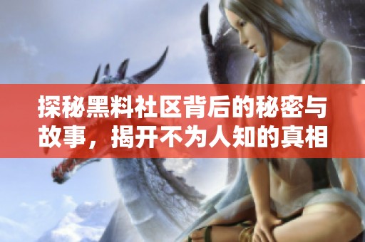 探秘黑料社区背后的秘密与故事，揭开不为人知的真相