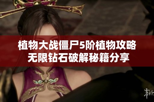 植物大战僵尸5阶植物攻略 无限钻石破解秘籍分享