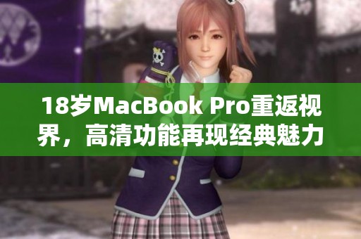18岁MacBook Pro重返视界，高清功能再现经典魅力