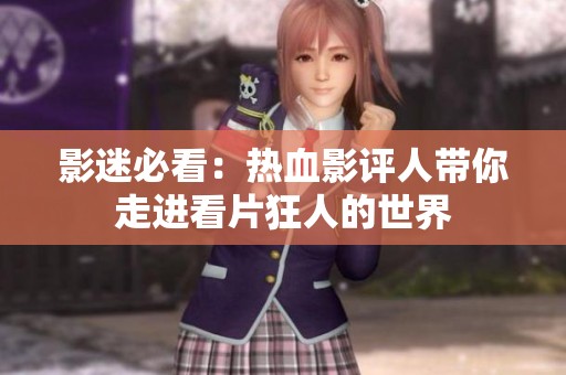影迷必看：热血影评人带你走进看片狂人的世界