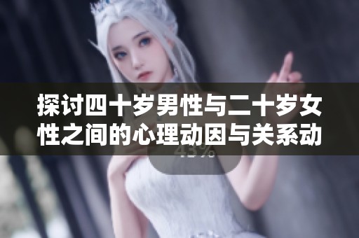 探讨四十岁男性与二十岁女性之间的心理动因与关系动态