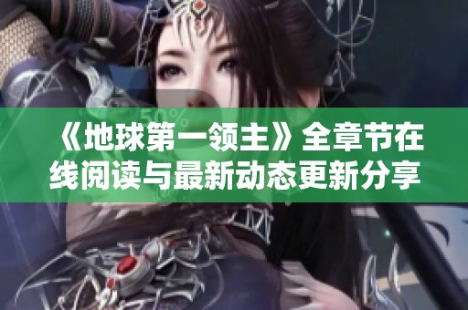 《地球第一领主》全章节在线阅读与最新动态更新分享