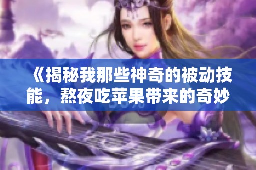 《揭秘我那些神奇的被动技能，熬夜吃苹果带来的奇妙体验》