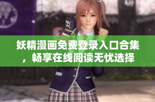 妖精漫画免费登录入口合集，畅享在线阅读无忧选择
