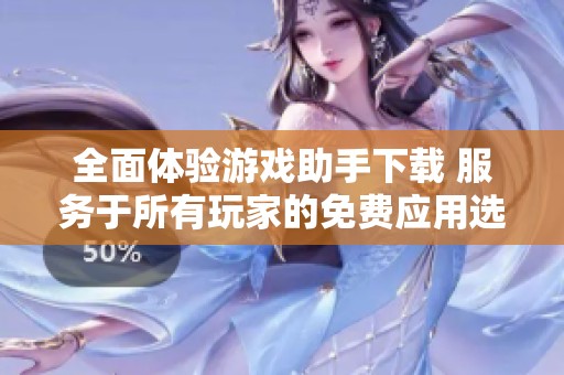 全面体验游戏助手下载 服务于所有玩家的免费应用选择
