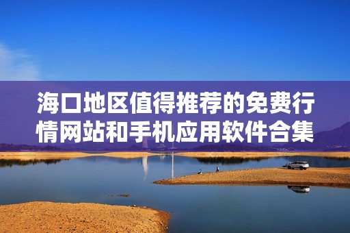 海口地区值得推荐的免费行情网站和手机应用软件合集